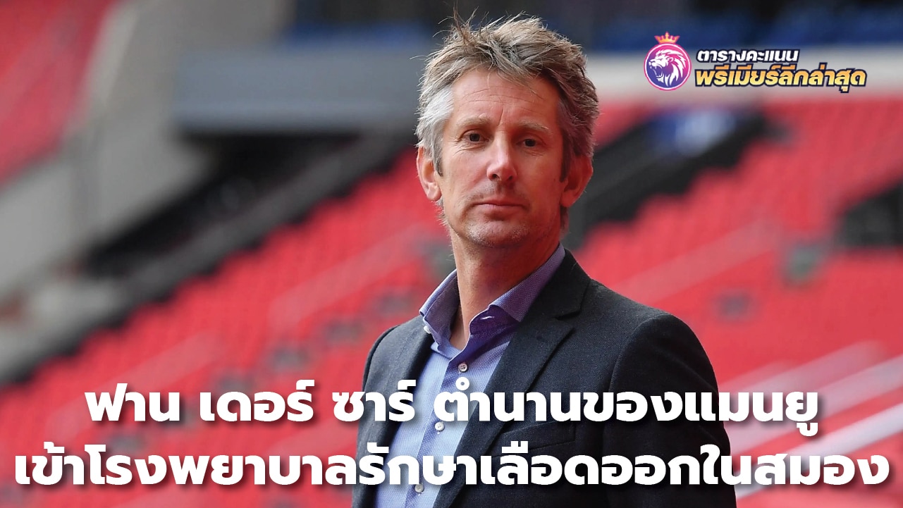 Van der Sar Manchester United legend hospitalized for cerebral hemorrhage